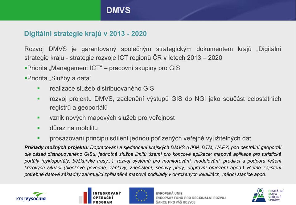 vznik nových mapových služeb pro veřejnost důraz na mobilitu prosazování principu sdílení jednou pořízených veřejně využitelných dat Příklady možných projektů: Dopracování a sjednocení krajských DMVS