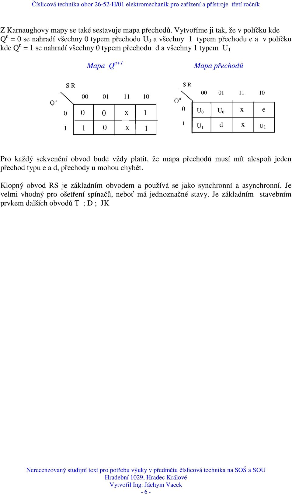 všechy 1 typem U 1 Mapa +1 Mapa přechodů 0 1 S R 00 01 11 10 0 0 x 1 1 0 x 1 S R 00 01 11 10 0 U 0 U 0 x e 1 d x U 1 U 1 Pro každý sekvečí obvod bude vždy platit,