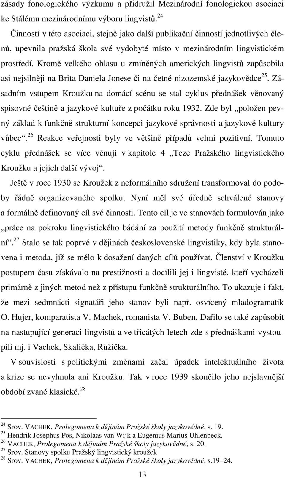 Kromě velkého ohlasu u zmíněných amerických lingvistů zapůsobila asi nejsilněji na Brita Daniela Jonese či na četné nizozemské jazykovědce 25.