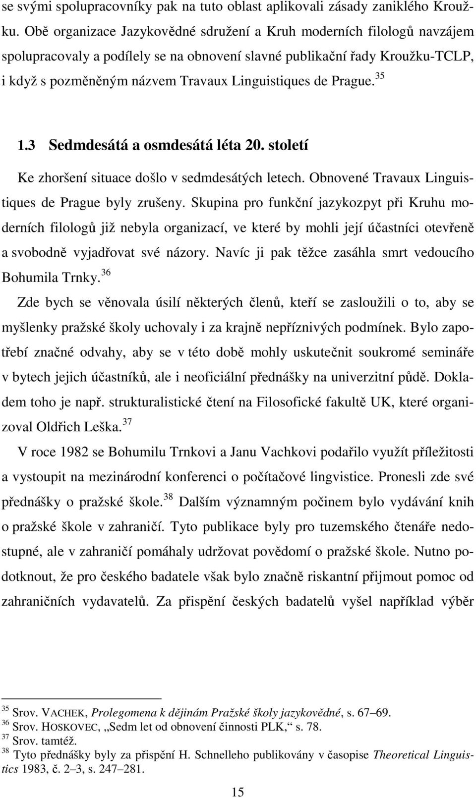 de Prague. 35 1.3 Sedmdesátá a osmdesátá léta 20. století Ke zhoršení situace došlo v sedmdesátých letech. Obnovené Travaux Linguistiques de Prague byly zrušeny.