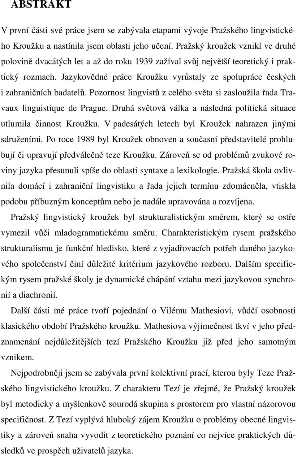 Jazykovědné práce Kroužku vyrůstaly ze spolupráce českých i zahraničních badatelů. Pozornost lingvistů z celého světa si zasloužila řada Travaux linguistique de Prague.