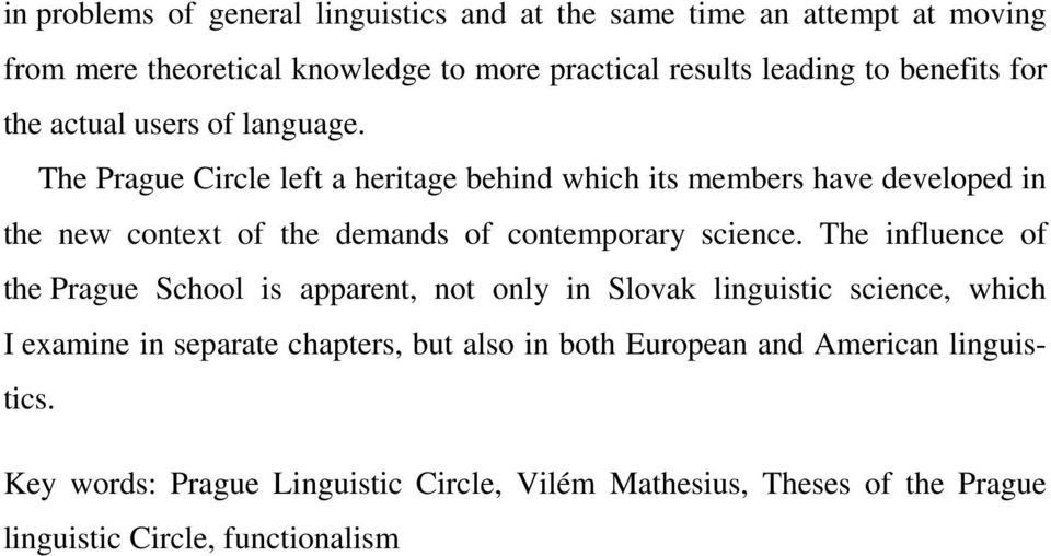 The Prague Circle left a heritage behind which its members have developed in the new context of the demands of contemporary science.