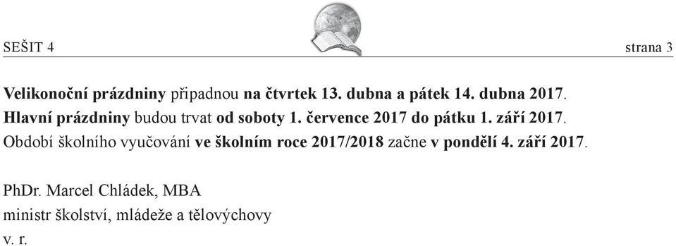 září 2017. Období školního vyučování ve školním roce 2017/2018 začne v pondělí 4.