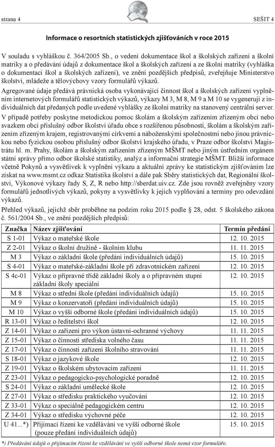 ve znění pozdějších předpisů, zveřejňuje Ministerstvo školství, mládeže a tělovýchovy vzory formulářů výkazů.