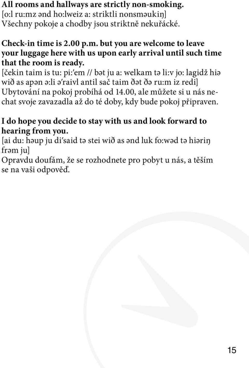 00, ale můžete si u nás nechat svoje zavazadla až do té doby, kdy bude pokoj připraven. I do hope you decide to stay with us and look forward to hearing from you.