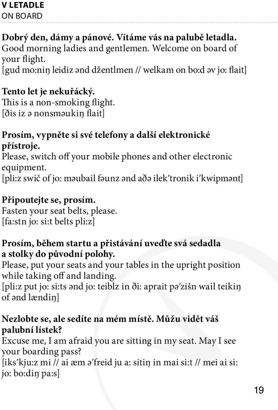 [ðis iz ә nonsmәukiŋ flait] Prosím, vypněte si své telefony a další elektronické přístroje. Please, switch off your mobile phones and other electronic equipment.
