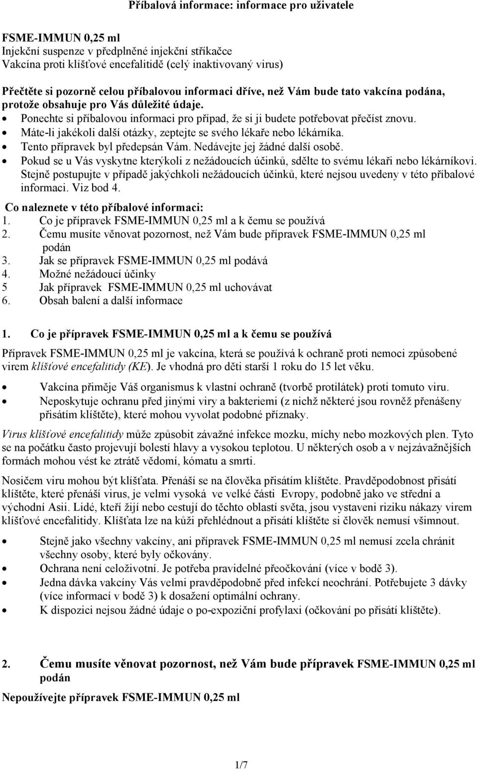 Máte-li jakékoli další otázky, zeptejte se svého lékaře nebo lékárníka. Tento přípravek byl předepsán Vám. Nedávejte jej žádné další osobě.