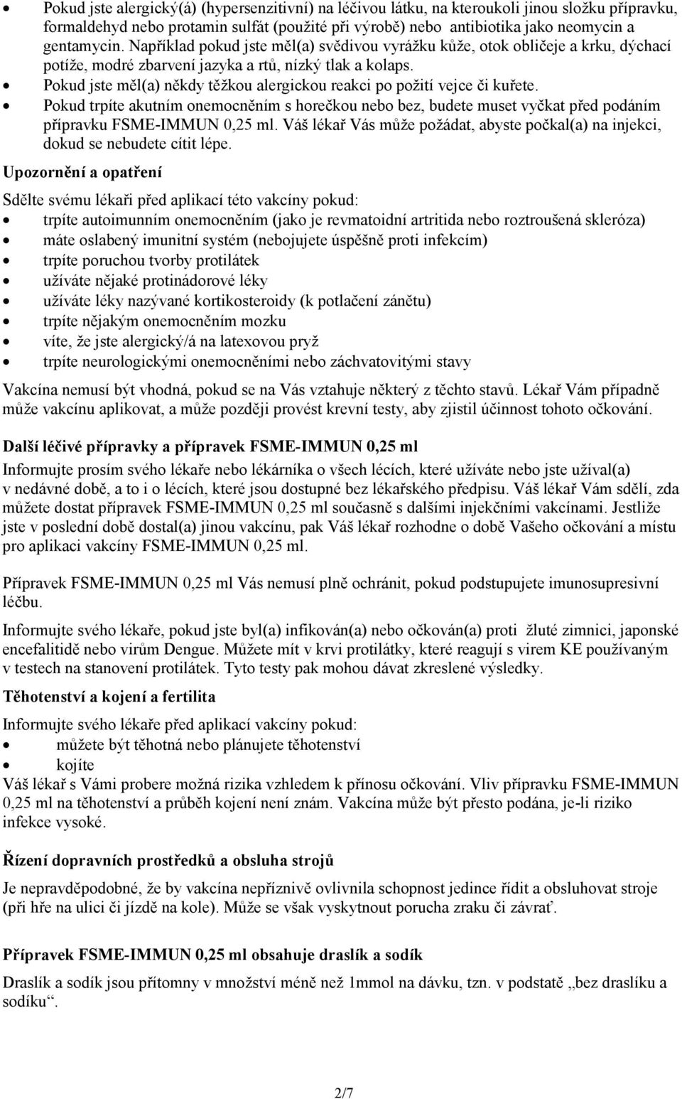 Pokud jste měl(a) někdy těžkou alergickou reakci po požití vejce či kuřete. Pokud trpíte akutním onemocněním s horečkou nebo bez, budete muset vyčkat před podáním přípravku FSME-IMMUN 0,25 ml.