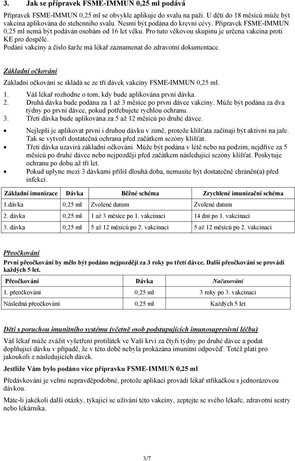 Podání vakcíny a číslo šarže má lékař zaznamenat do zdravotní dokumentace. Základní očkování Základní očkování se skládá se ze tří dávek vakcíny FSME-IMMUN 0,25 ml. 1.