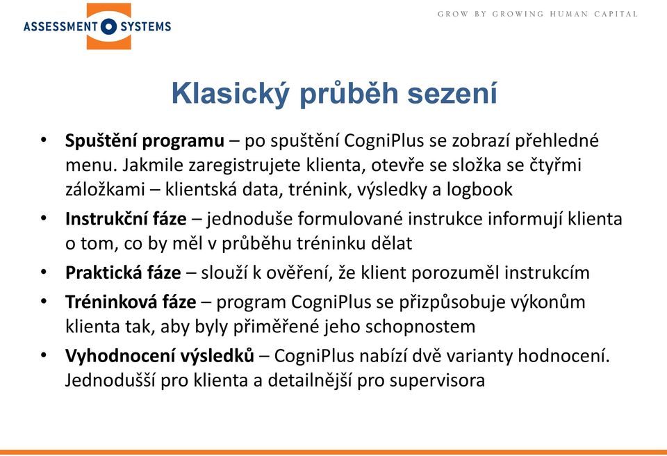formulované instrukce informují klienta o tom, co by měl v průběhu tréninku dělat Praktická fáze slouží k ověření, že klient porozuměl instrukcím