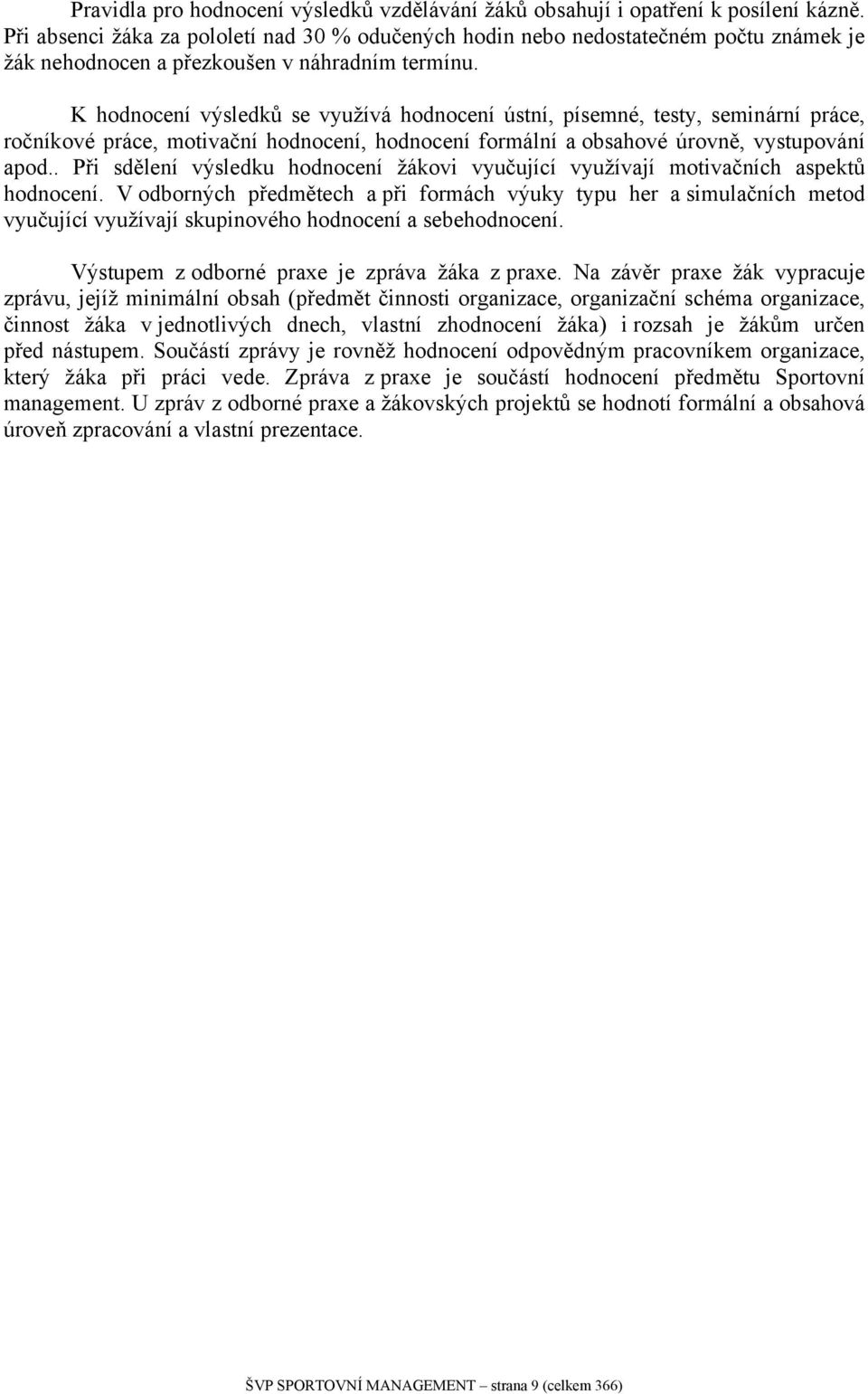 K hodnocení výsledků se využívá hodnocení ústní, písemné, testy, seminární práce, ročníkové práce, motivační hodnocení, hodnocení formální a obsahové úrovně, vystupování apod.