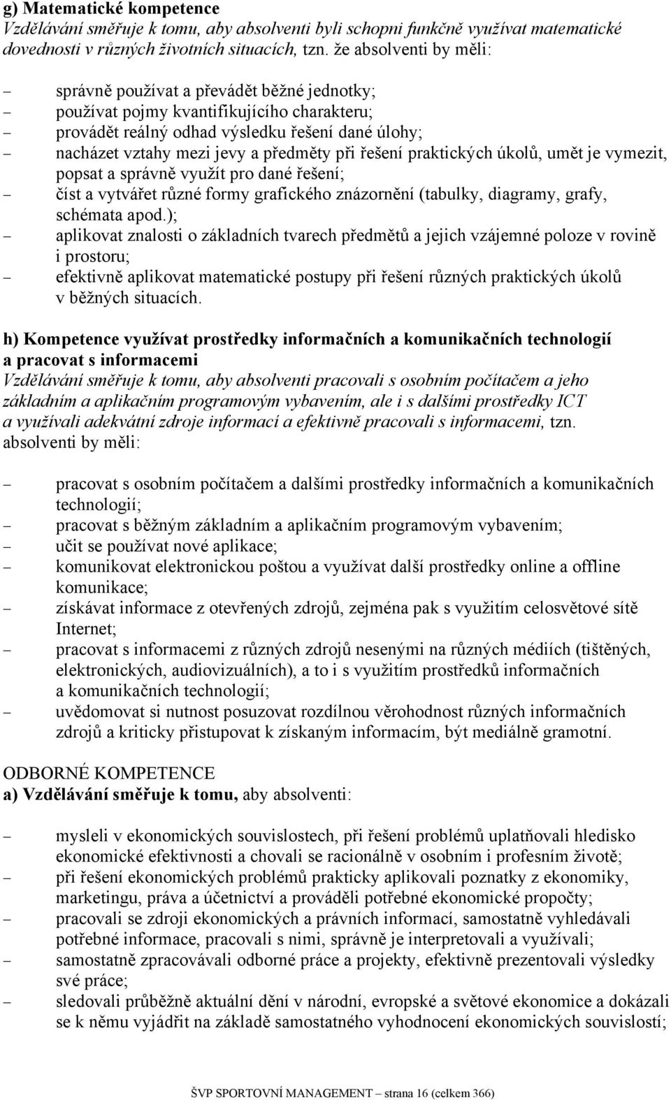 při řešení praktických úkolů, umět je vymezit, popsat a správně využít pro dané řešení; číst a vytvářet různé formy grafického znázornění (tabulky, diagramy, grafy, schémata apod.