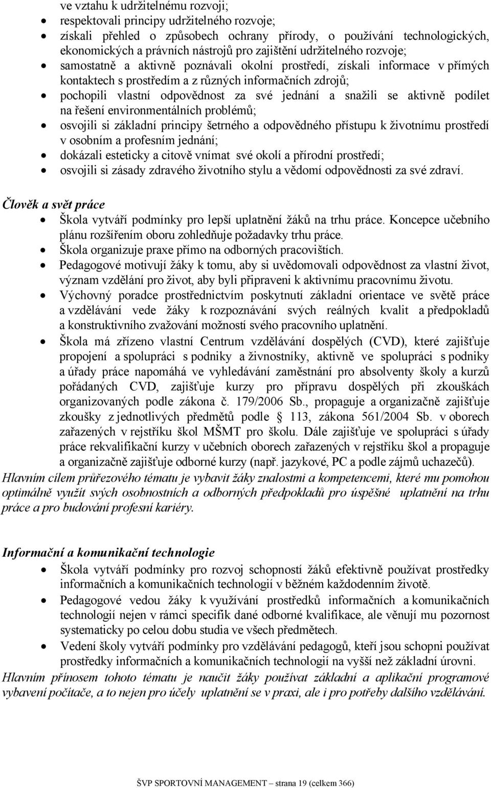 jednání a snažili se aktivně podílet na řešení environmentálních problémů; osvojili si základní principy šetrného a odpovědného přístupu k životnímu prostředí v osobním a profesním jednání; dokázali