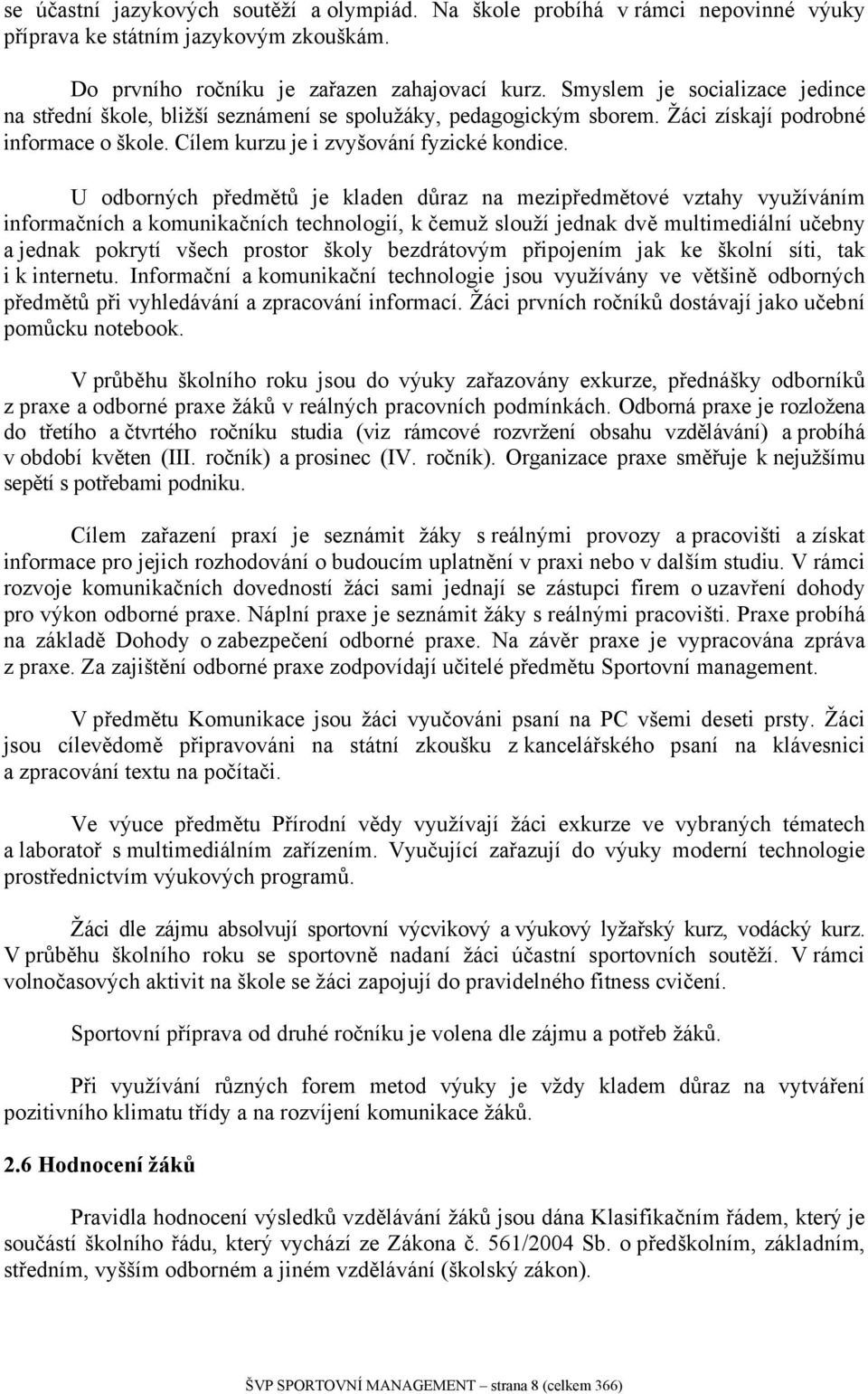 U odborných předmětů je kladen důraz na mezipředmětové vztahy využíváním informačních a komunikačních technologií, k čemuž slouží jednak dvě multimediální učebny a jednak pokrytí všech prostor školy