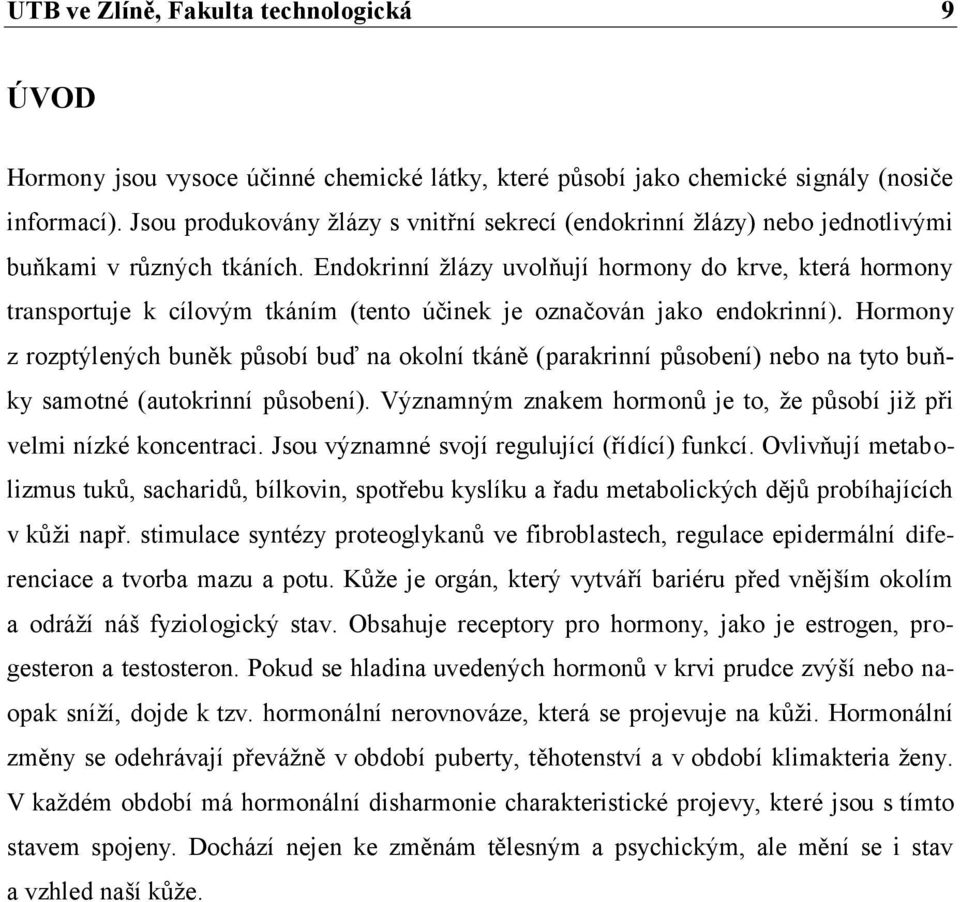 Endokrinní žlázy uvolňují hormony do krve, která hormony transportuje k cílovým tkáním (tento účinek je označován jako endokrinní).