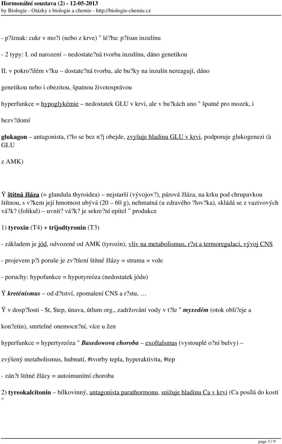 domí glukagon antagonista, t?lo se bez n?j obejde, zvyšuje hladinu GLU v krvi, podporuje glukogenezi (à GLU z AMK) Ÿ štítná žláza (= glandula thyroidea) nejstarší (vývojov?