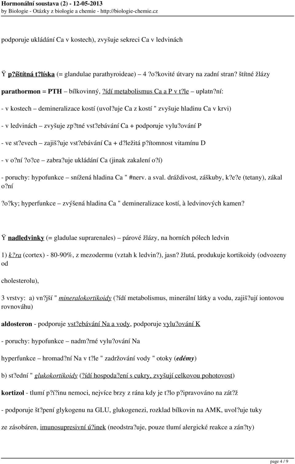 ování P - ve st?evech zajiš?uje vst?ebávání Ca + d?ležitá p?ítomnost vitamínu D - v o?ní?o?ce zabra?uje ukládání Ca (jinak zakalení o?í) - poruchy: hypofunkce snížená hladina Ca " #nerv. a sval.