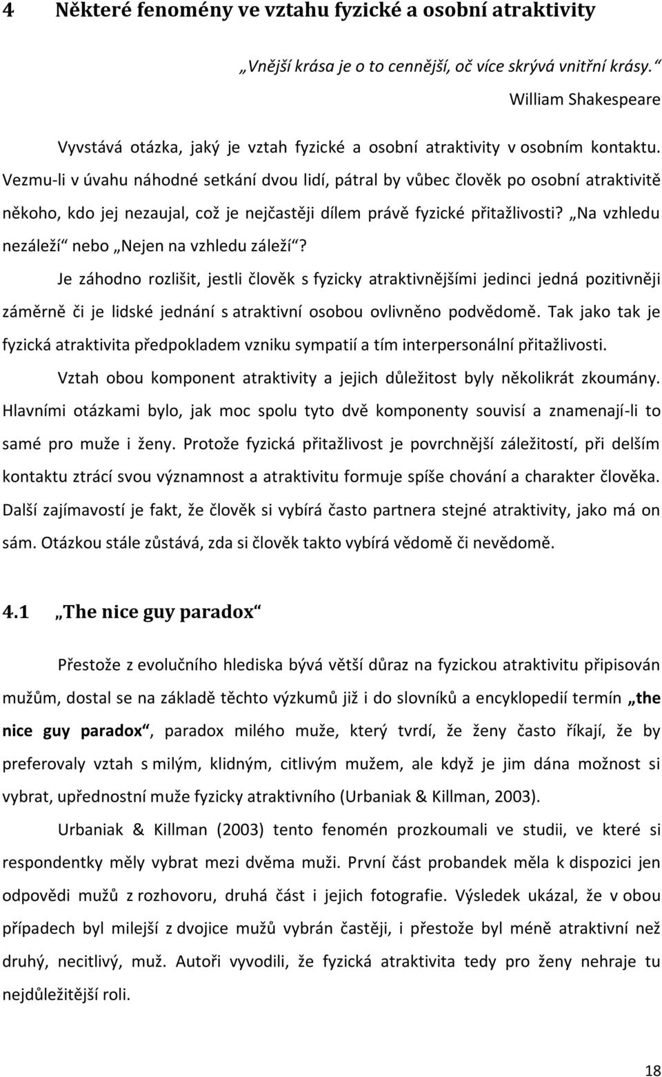 Vezmu-li v úvahu náhodné setkání dvou lidí, pátral by vůbec člověk po osobní atraktivitě někoho, kdo jej nezaujal, což je nejčastěji dílem právě fyzické přitažlivosti?