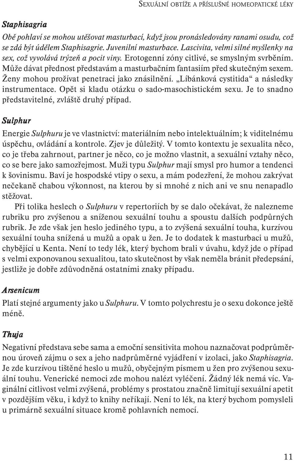 Ženy mohou prožívat penetraci jako znásilnění. Líbánková cystitida a následky instrumentace. Opět si kladu otázku o sado-masochistickém sexu. Je to snadno představitelné, zvláště druhý případ.