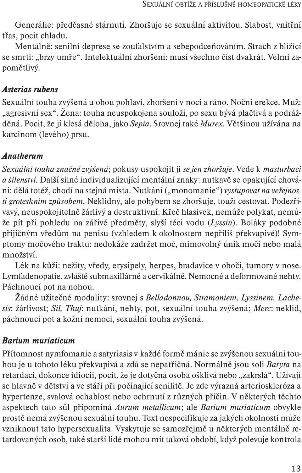 Asterias rubens Sexuální touha zvýšená u obou pohlaví, zhoršení v noci a ráno. Noční erekce. Muž: agresivní sex. Žena: touha neuspokojena souloží, po sexu bývá plačtivá a podrážděná.