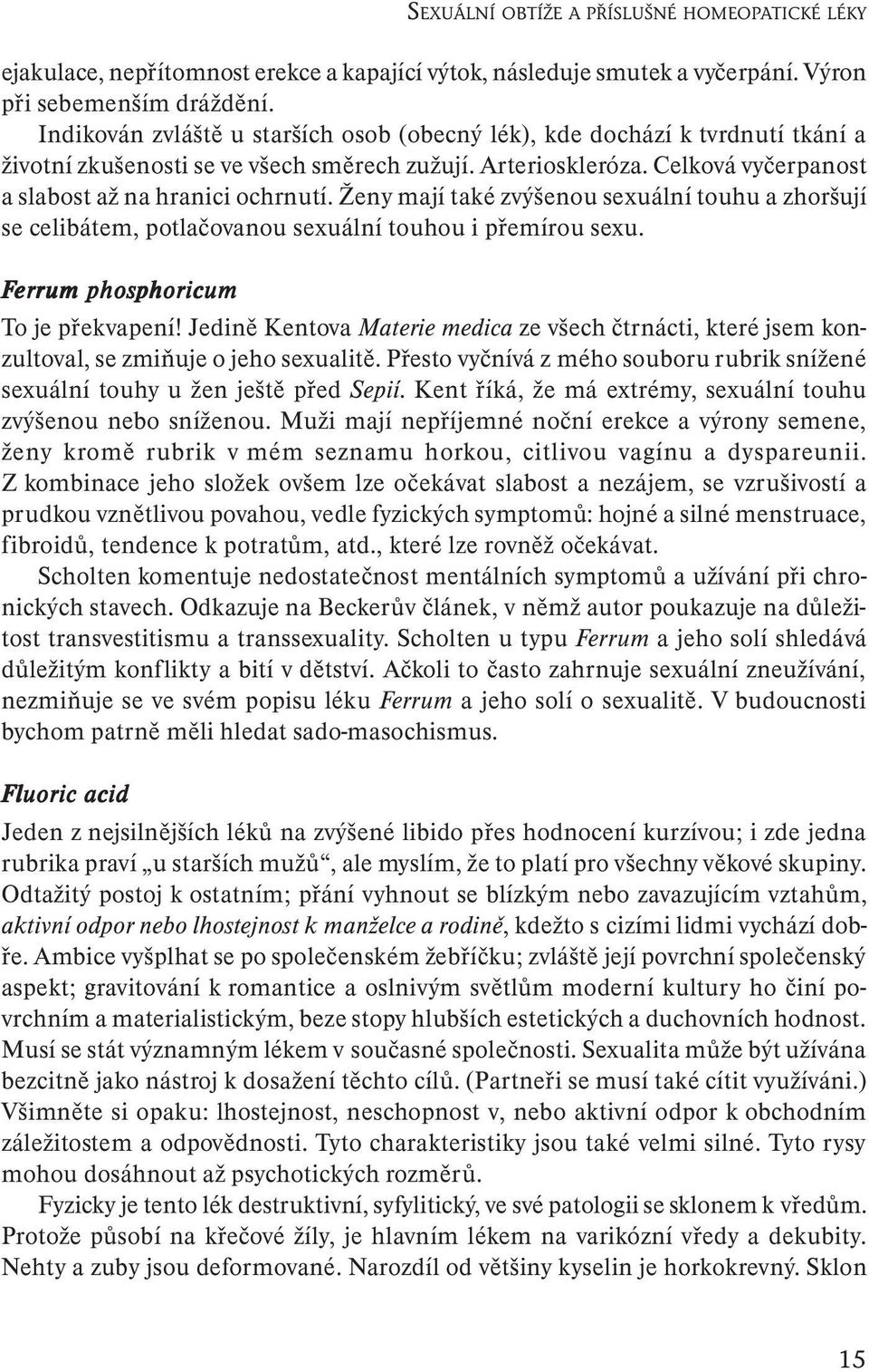 Ženy mají také zvýšenou sexuální touhu a zhoršují se celibátem, potlačovanou sexuální touhou i přemírou sexu. Fer errum um phosphoricum phoricum To je překvapení!