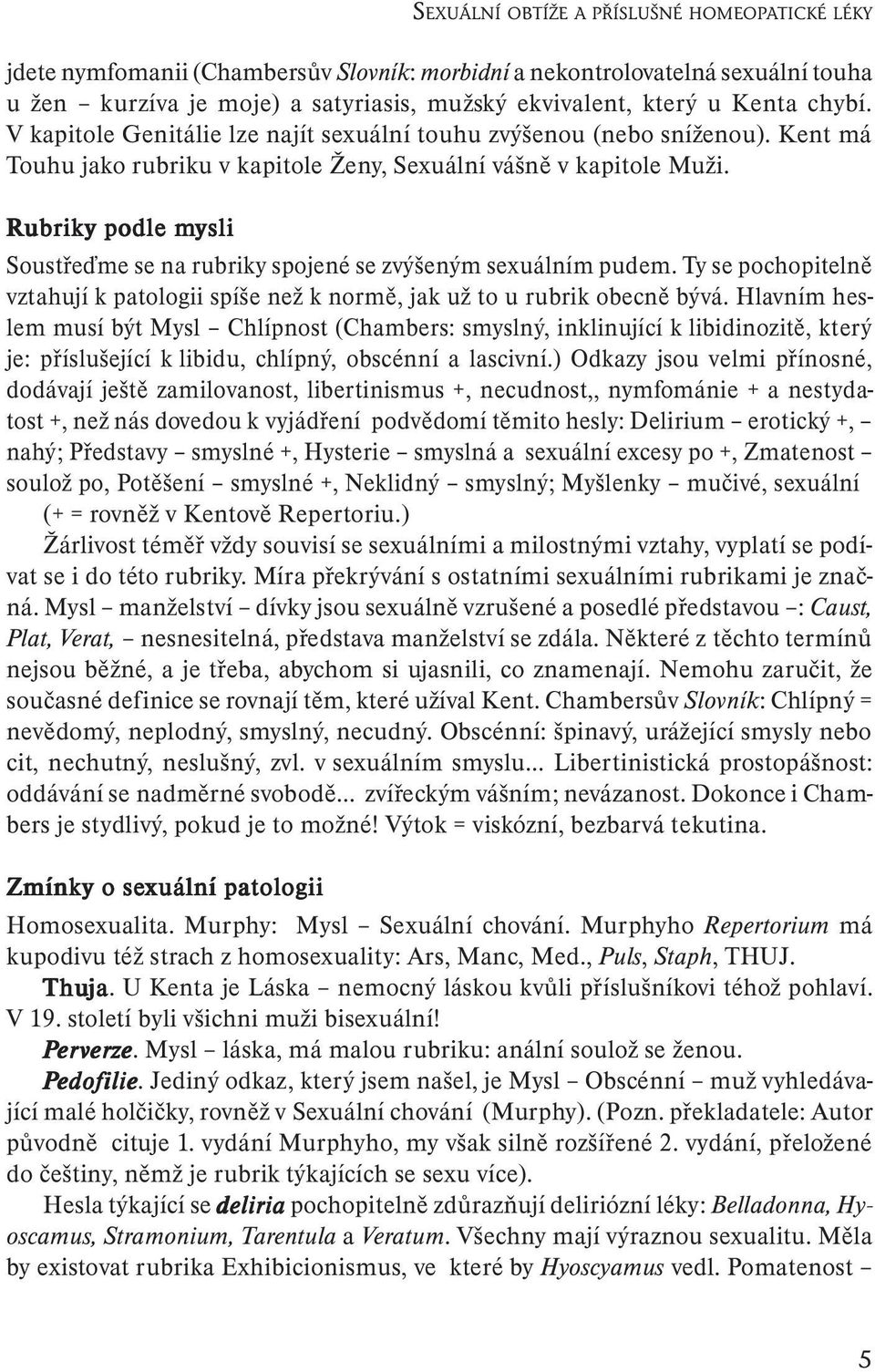 Rubriky podle mysli ysli Soustřeďme se na rubriky spojené se zvýšeným sexuálním pudem. Ty se pochopitelně vztahují k patologii spíše než k normě, jak už to u rubrik obecně bývá.