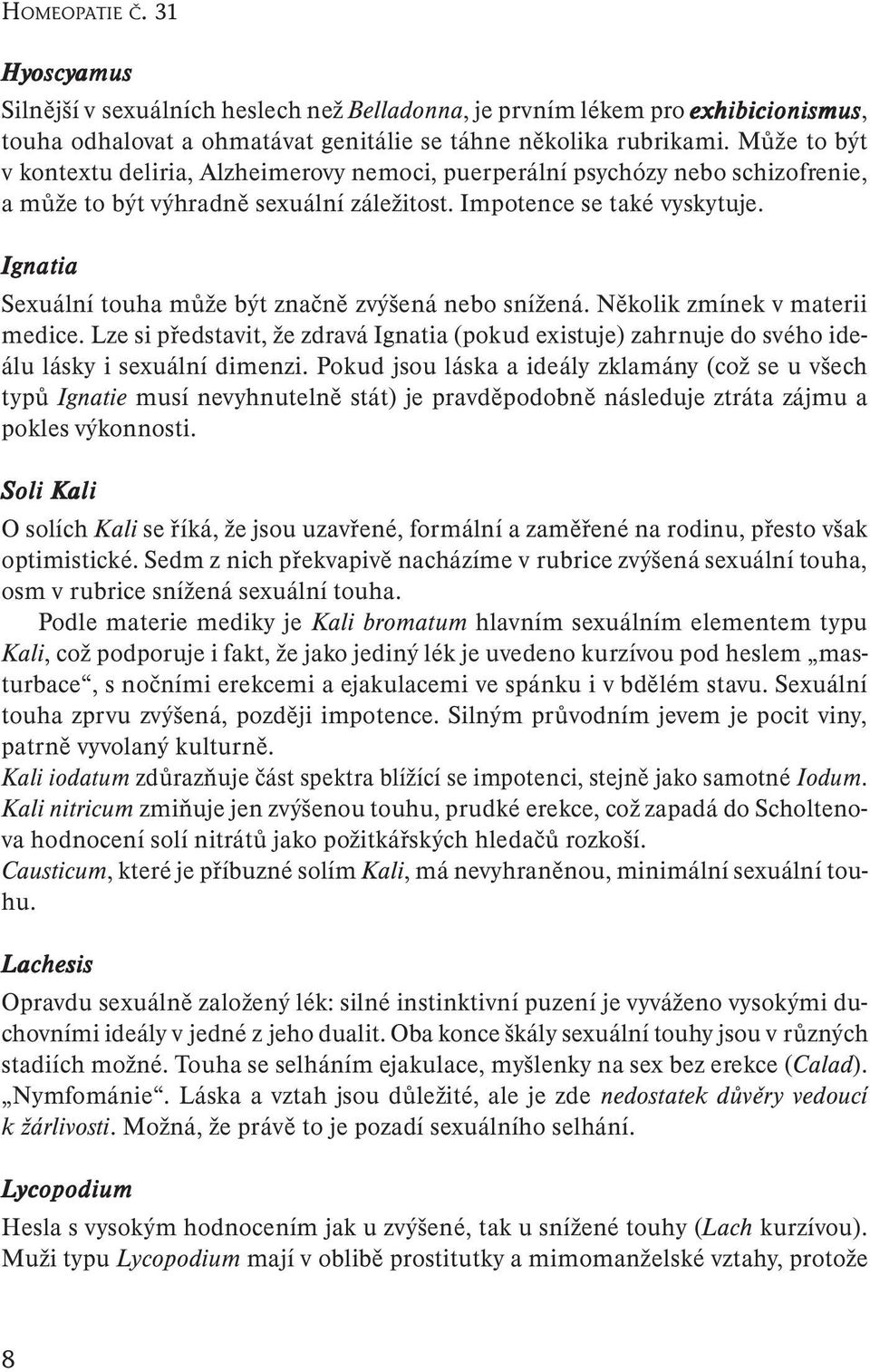 Ignatia Sexuální touha může být značně zvýšená nebo snížená. Několik zmínek v materii medice. Lze si představit, že zdravá Ignatia (pokud existuje) zahrnuje do svého ideálu lásky i sexuální dimenzi.