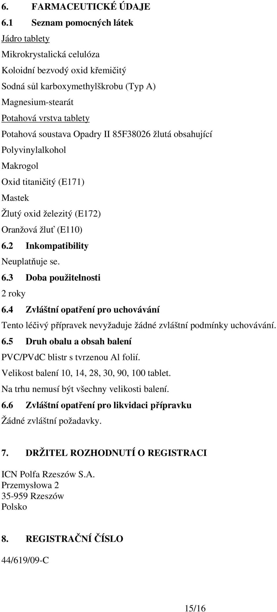 Opadry II 85F38026 žlutá obsahující Polyvinylalkohol Makrogol Oxid titaničitý (E171) Mastek Žlutý oxid železitý (E172) Oranžová žluť (E110) 6.2 Inkompatibility Neuplatňuje se. 6.3 Doba použitelnosti 2 roky 6.