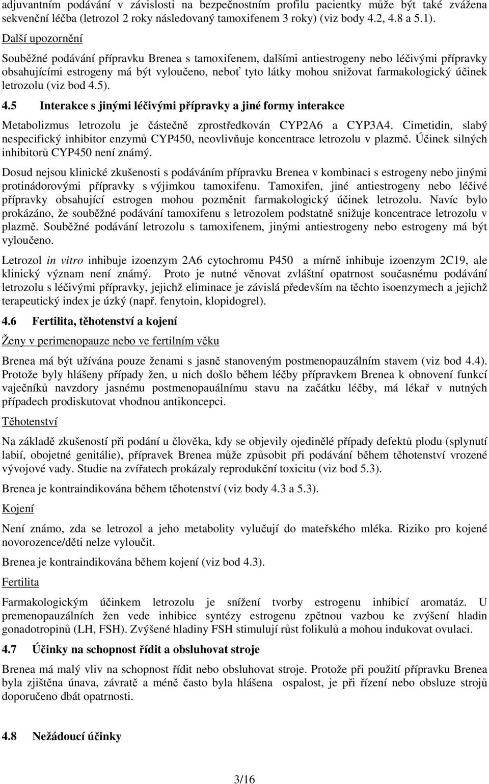 farmakologický účinek letrozolu (viz bod 4.5). 4.5 Interakce s jinými léčivými přípravky a jiné formy interakce Metabolizmus letrozolu je částečně zprostředkován CYP2A6 a CYP3A4.