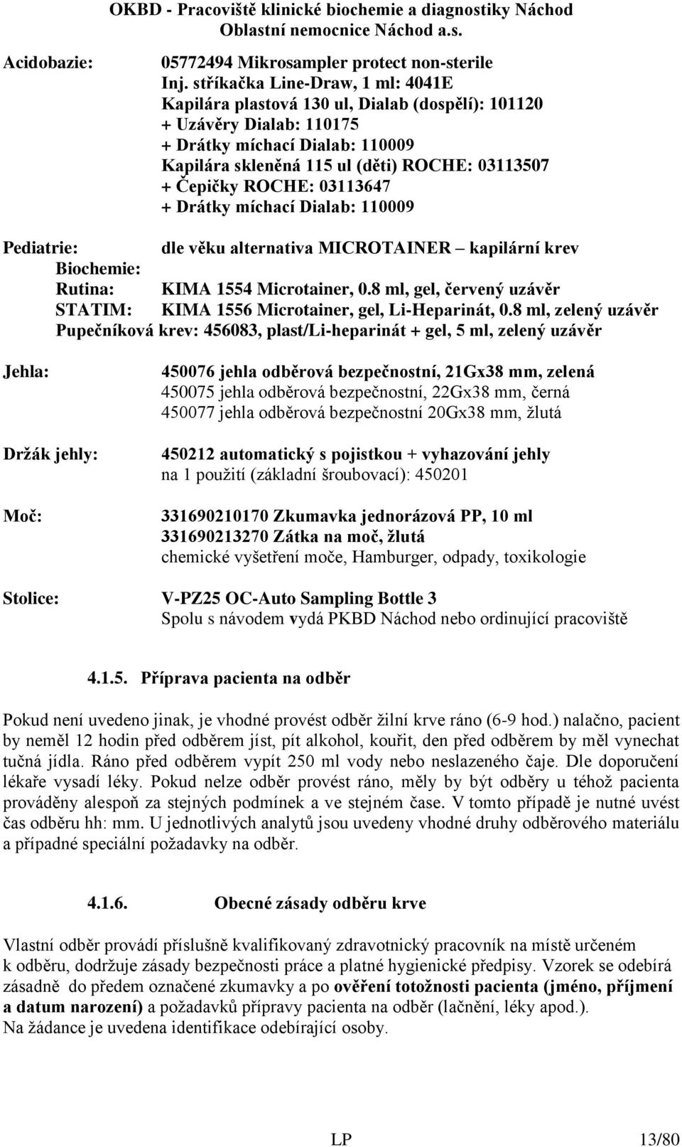 ROCHE: 03113647 + Drátky míchací Dialab: 110009 Pediatrie: dle věku alternativa MICROTAINER kapilární krev Biochemie: Rutina: KIMA 1554 Microtainer, 0.