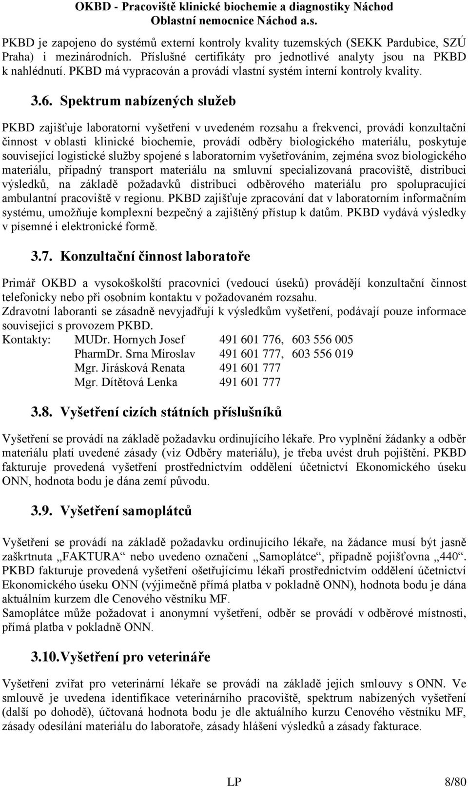 Spektrum nabízených služeb PKBD zajišťuje laboratorní vyšetření v uvedeném rozsahu a frekvenci, provádí konzultační činnost v oblasti klinické biochemie, provádí odběry biologického materiálu,