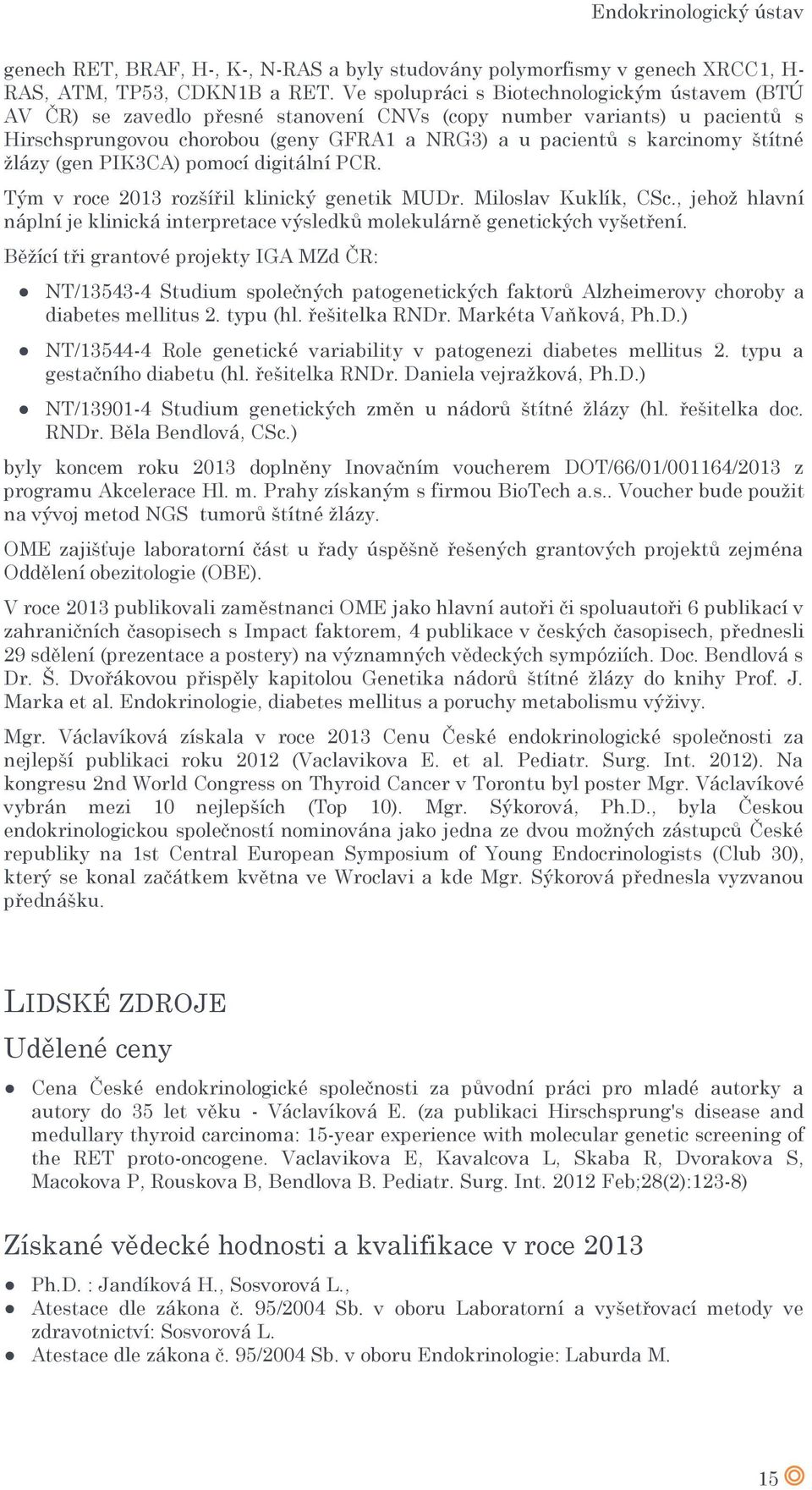 štítné žlázy (gen PIK3CA) pomocí digitální PCR. Tým v roce 2013 rozšířil klinický genetik MUDr. Miloslav Kuklík, CSc.