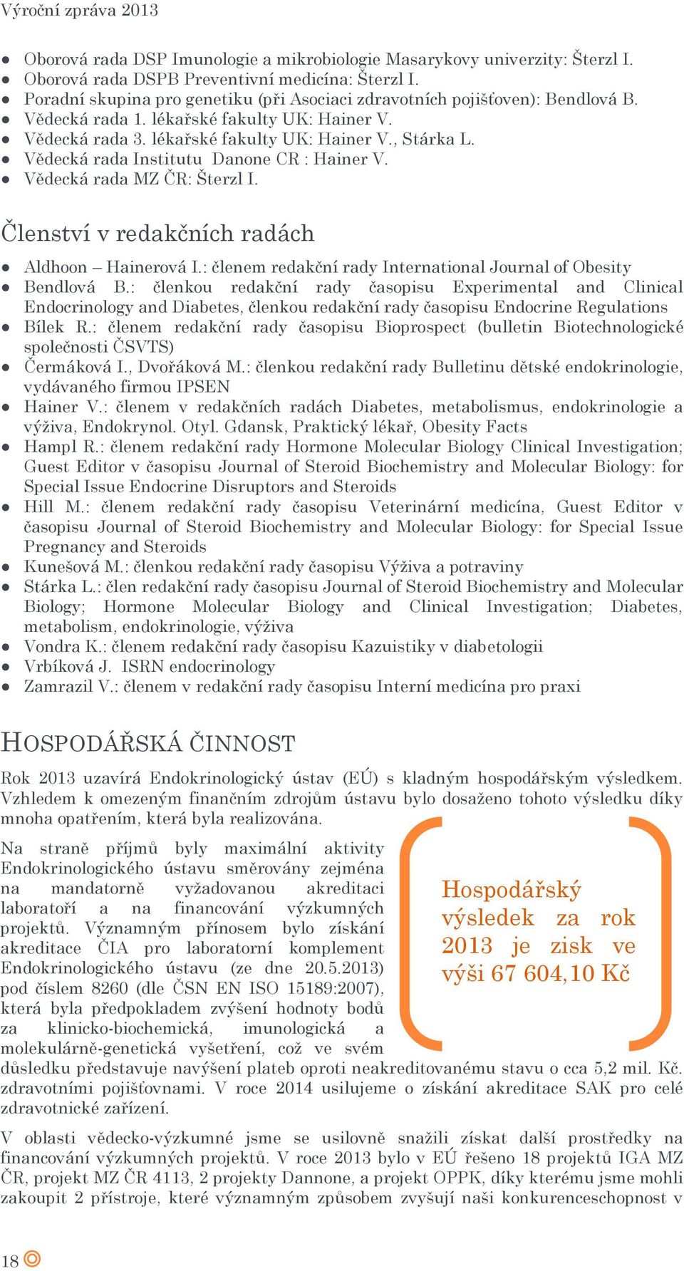 Vědecká rada Institutu Danone CR : Hainer V. Vědecká rada MZ ČR: Šterzl I. Členství v redakčních radách Aldhoon Hainerová I.: členem redakční rady International Journal of Obesity Bendlová B.