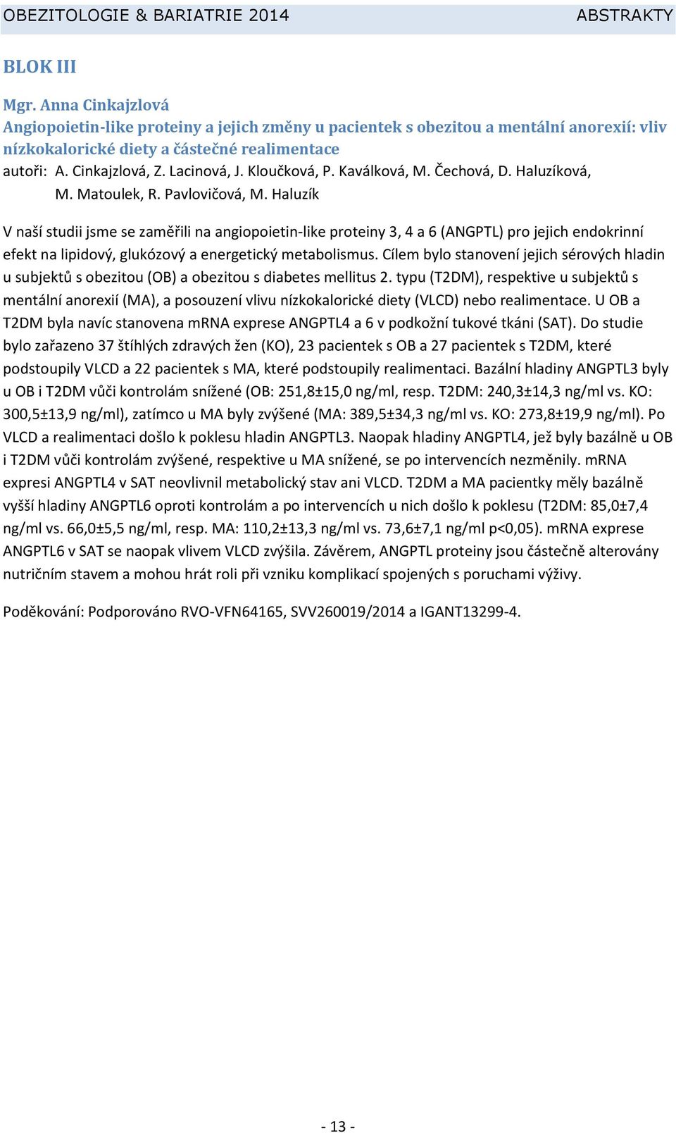 Haluzík V naší studii jsme se zaměřili na angiopoietin-like proteiny 3, 4 a 6 (ANGPTL) pro jejich endokrinní efekt na lipidový, glukózový a energetický metabolismus.