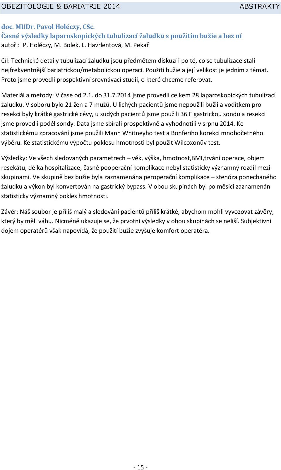 Použití bužie a její velikost je jedním z témat. Proto jsme provedli prospektivní srovnávací studii, o které chceme referovat. Materiál a metody: V čase od 2.1. do 31.7.