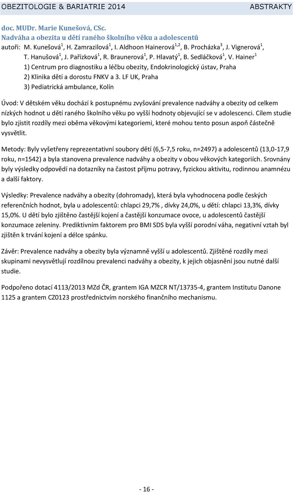 LF UK, Praha 3) Pediatrická ambulance, Kolín Úvod: V dětském věku dochází k postupnému zvyšování prevalence nadváhy a obezity od celkem nízkých hodnot u dětí raného školního věku po vyšší hodnoty