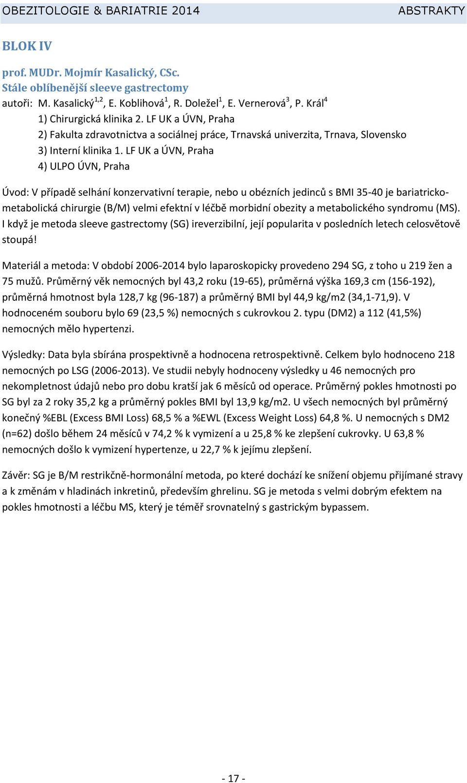 LF UK a ÚVN, Praha 4) ULPO ÚVN, Praha Úvod: V případě selhání konzervativní terapie, nebo u obézních jedinců s BMI 35-40 je bariatrickometabolická chirurgie (B/M) velmi efektní v léčbě morbidní