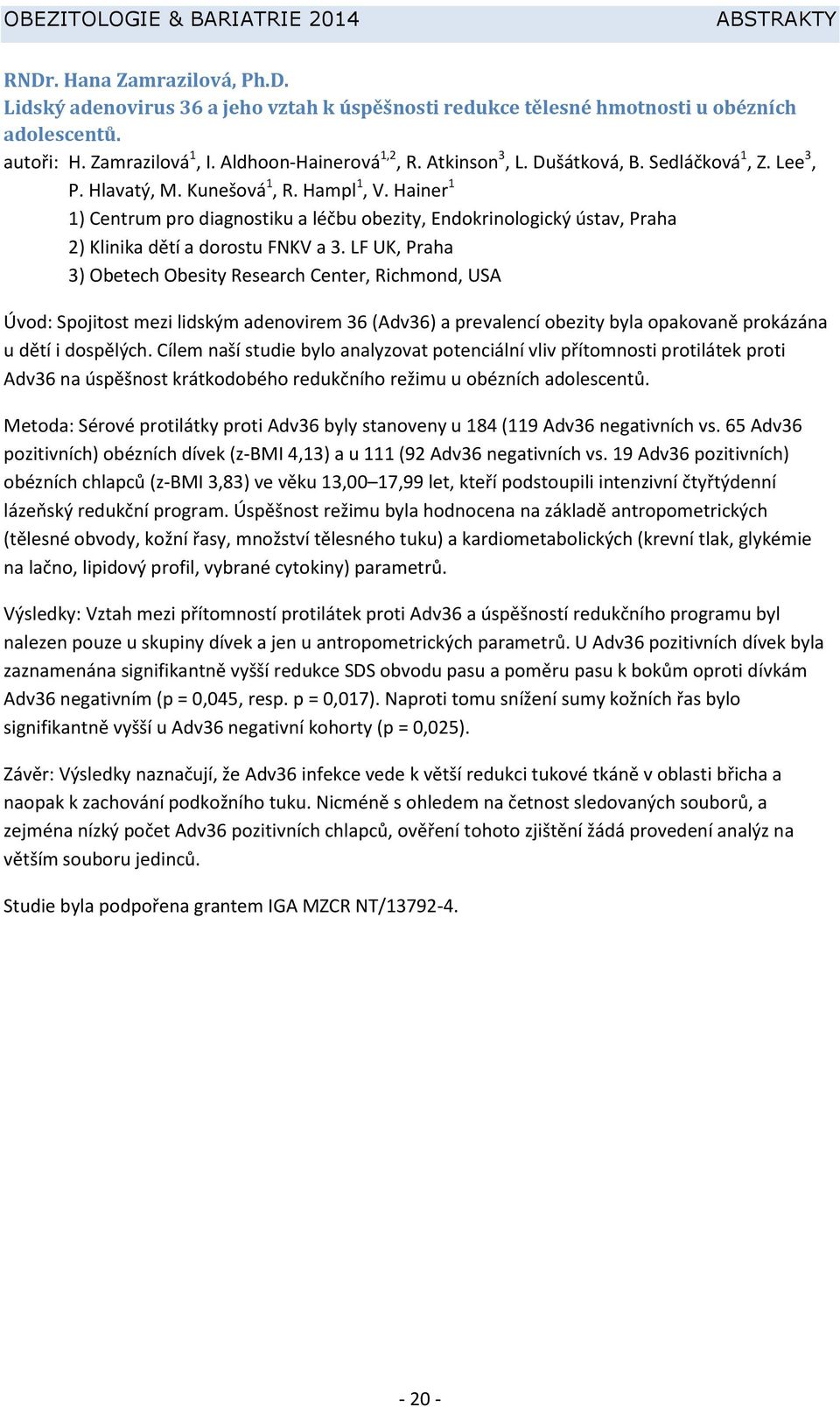 LF UK, Praha 3) Obetech Obesity Research Center, Richmond, USA Úvod: Spojitost mezi lidským adenovirem 36 (Adv36) a prevalencí obezity byla opakovaně prokázána u dětí i dospělých.