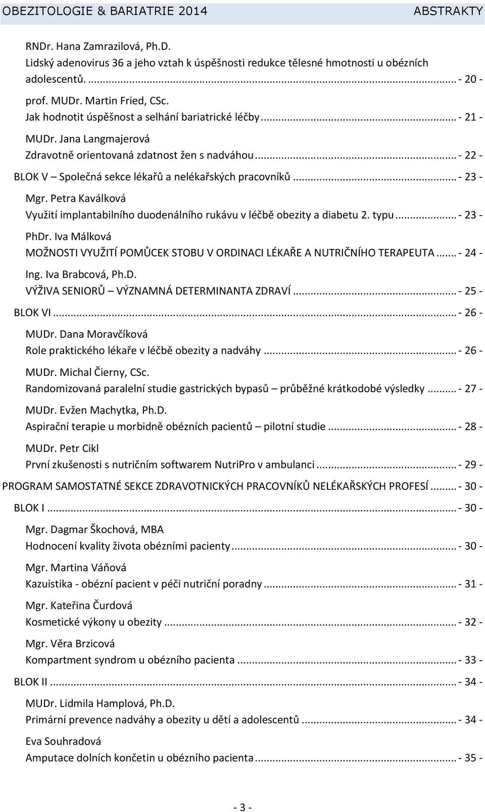 .. - 23 - Mgr. Petra Kaválková Využití implantabilního duodenálního rukávu v léčbě obezity a diabetu 2. typu... - 23 - PhDr.