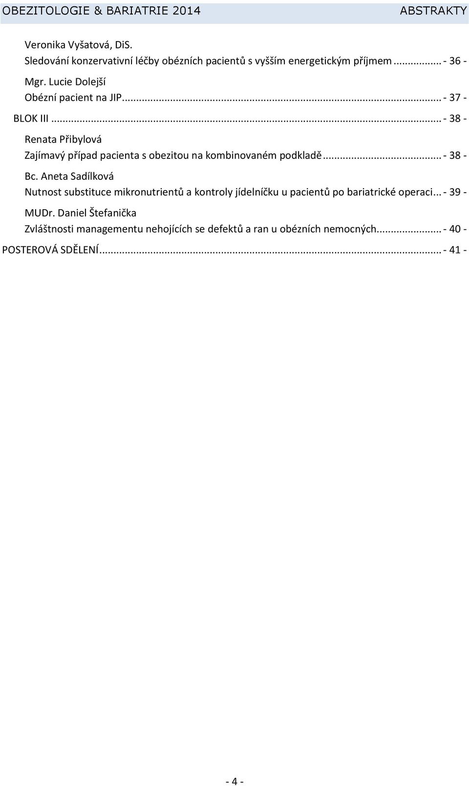 .. - 38 - Renata Přibylová Zajímavý případ pacienta s obezitou na kombinovaném podkladě... - 38 - Bc.