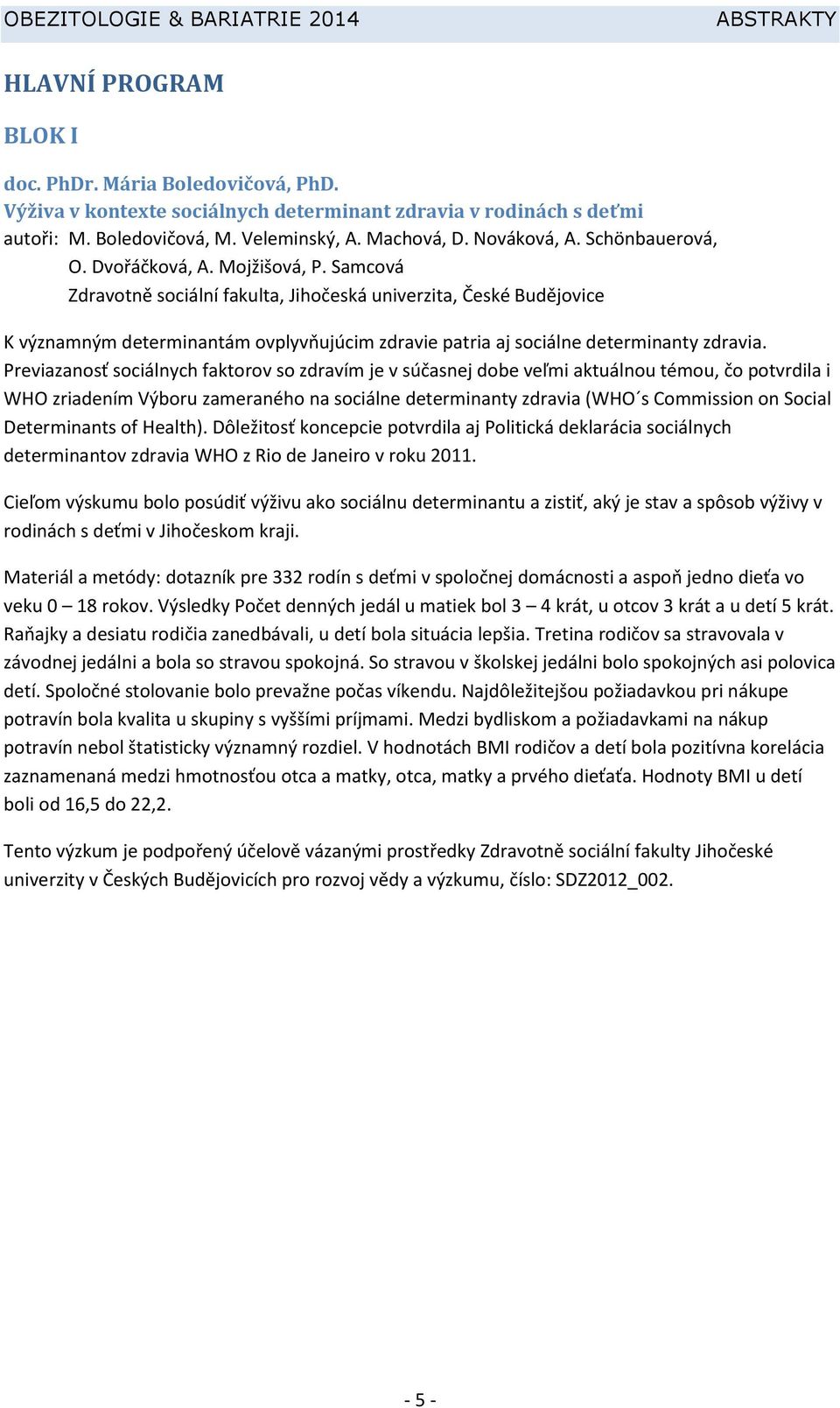 Samcová Zdravotně sociální fakulta, Jihočeská univerzita, České Budějovice K významným determinantám ovplyvňujúcim zdravie patria aj sociálne determinanty zdravia.