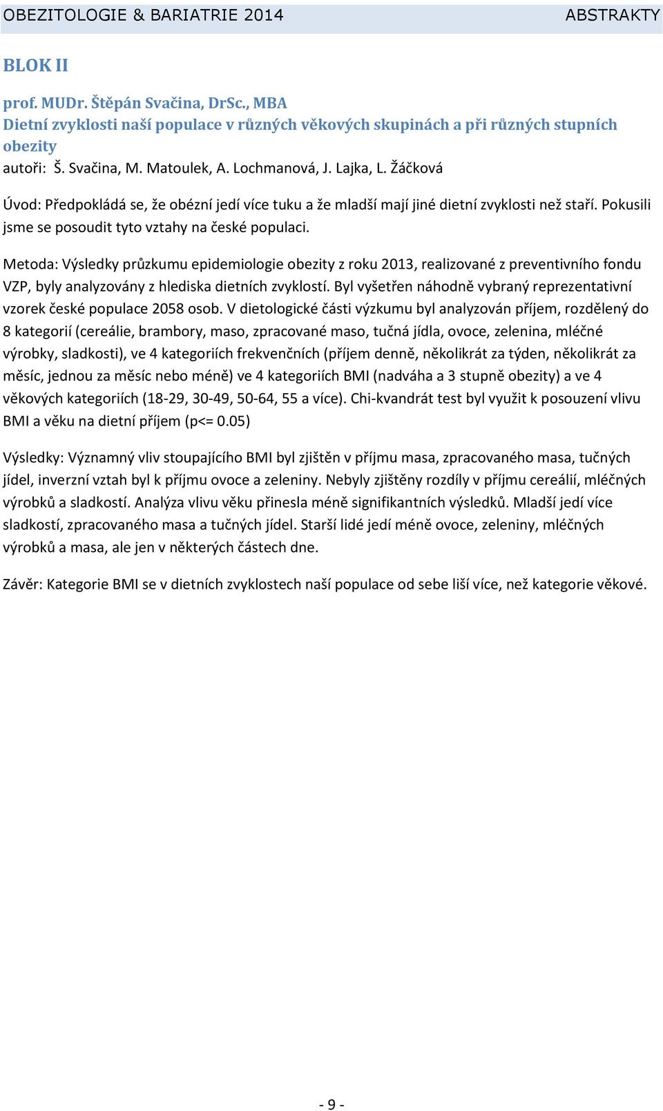 Metoda: Výsledky průzkumu epidemiologie obezity z roku 2013, realizované z preventivního fondu VZP, byly analyzovány z hlediska dietních zvyklostí.