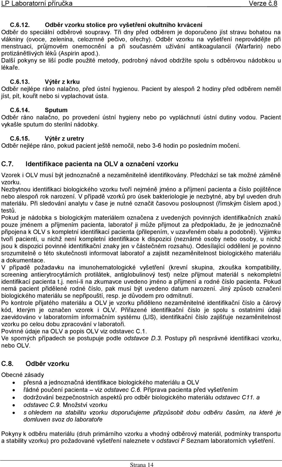 Odběr vzorku na vyšetření neprovádějte při menstruaci, průjmovém onemocnění a při současném užívání antikoagulancií (Warfarin) 
