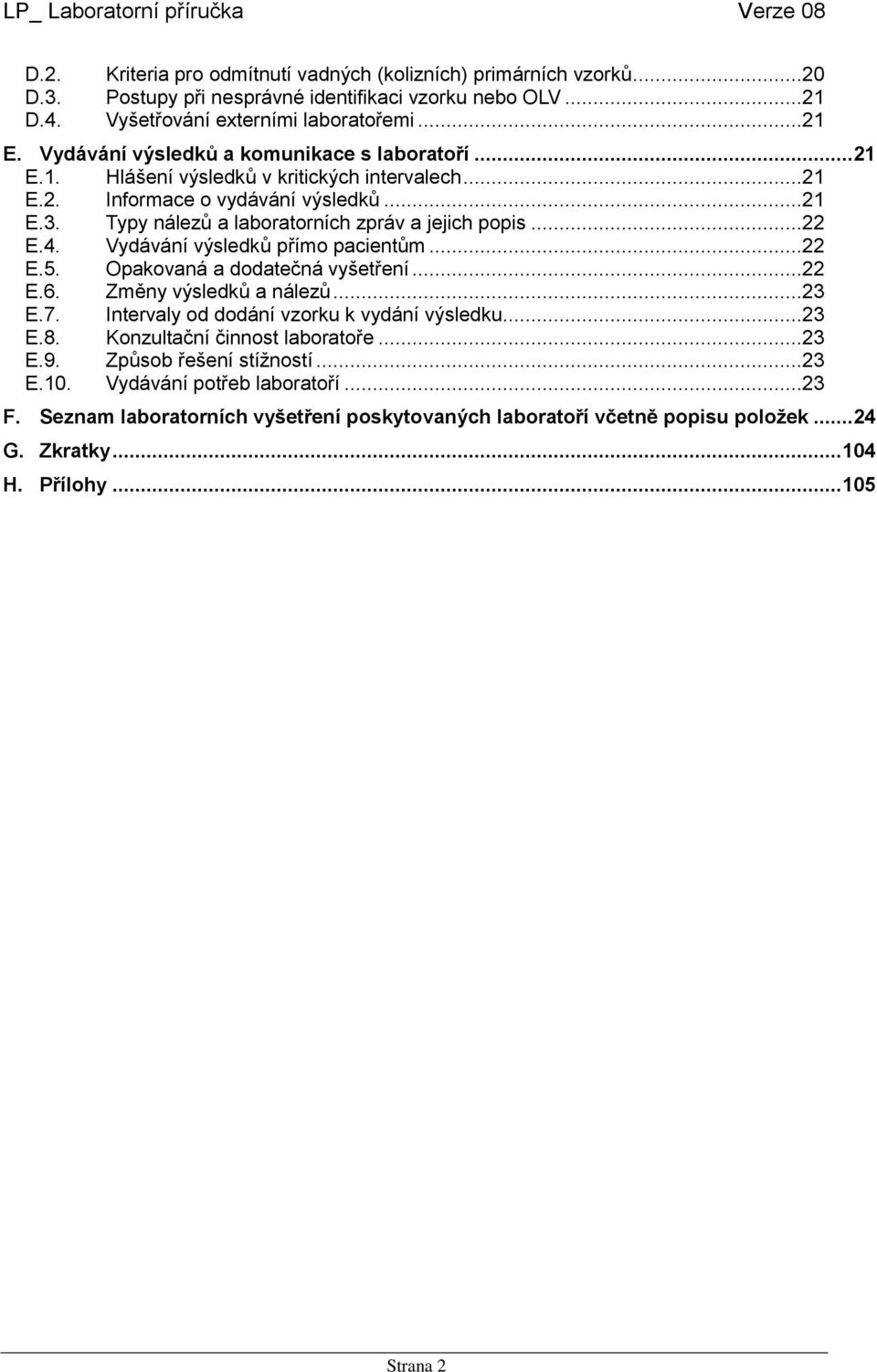Typy nálezů a laboratorních zpráv a jejich popis...22 E.4. Vydávání výsledků přímo pacientům...22 E.5. Opakovaná a dodatečná vyšetření...22 E.6. Změny výsledků a nálezů...23 E.7.