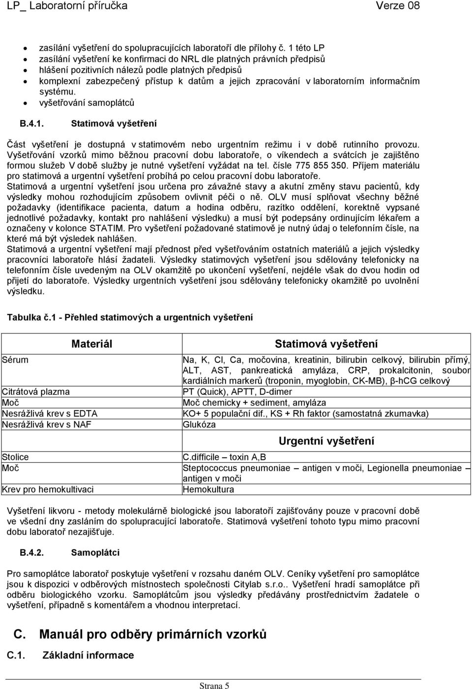 laboratorním informačním systému. vyšetřování samoplátců B.4.1. Statimová vyšetření Část vyšetření je dostupná v statimovém nebo urgentním režimu i v době rutinního provozu.
