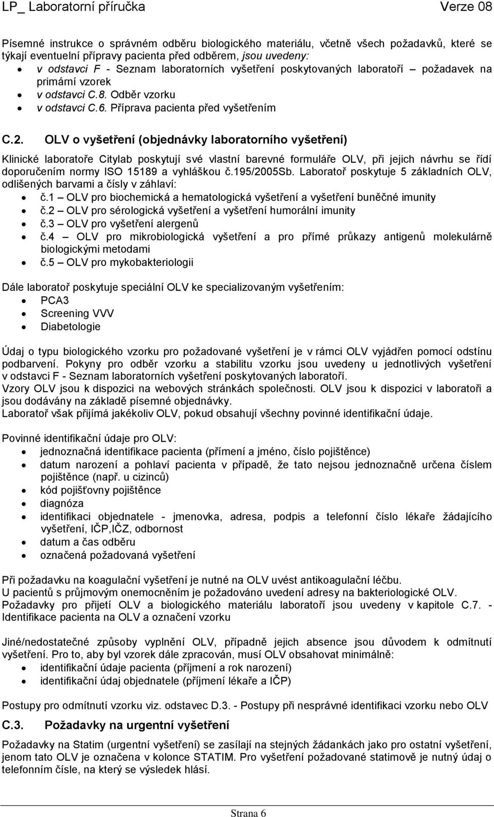 OLV o vyšetření (objednávky laboratorního vyšetření) Klinické laboratoře Citylab poskytují své vlastní barevné formuláře OLV, při jejich návrhu se řídí doporučením normy ISO 15189 a vyhláškou č.