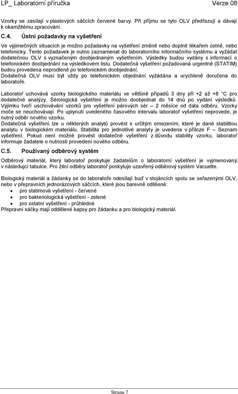 Tento požadavek je nutno zaznamenat do laboratorního informačního systému a vyžádat dodatečnou OLV s vyznačeným doobjednaným vyšetřením.