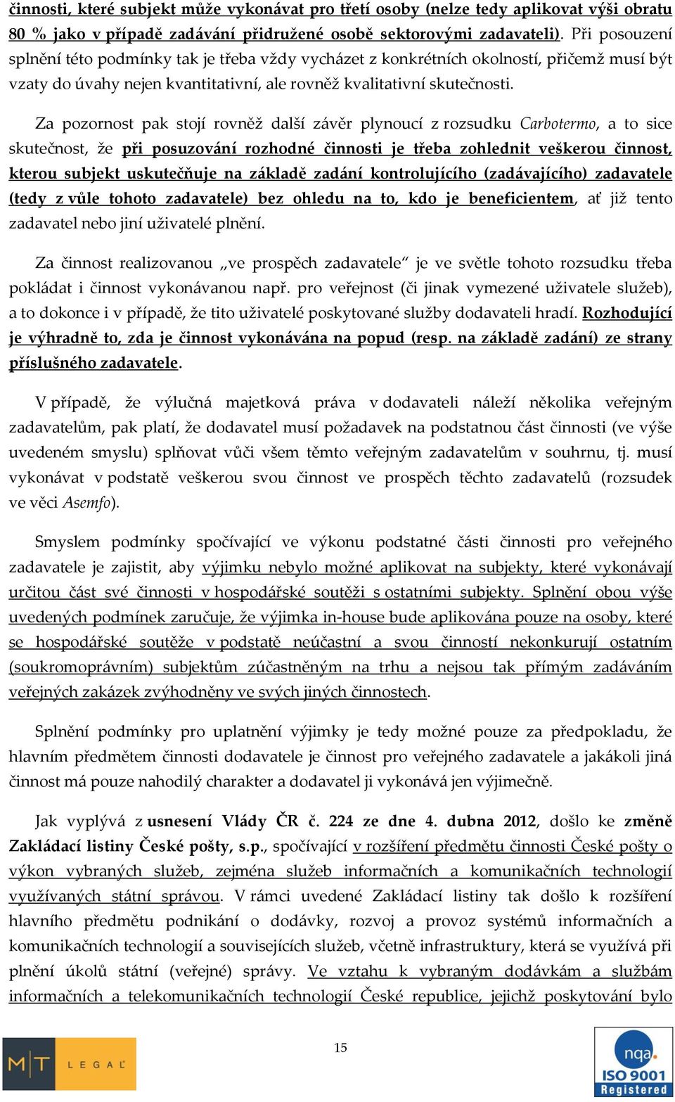 Za pozornost pak stojí rovněž další závěr plynoucí z rozsudku Carbotermo, a to sice skutečnost, že při posuzování rozhodné činnosti je třeba zohlednit veškerou činnost, kterou subjekt uskutečňuje na