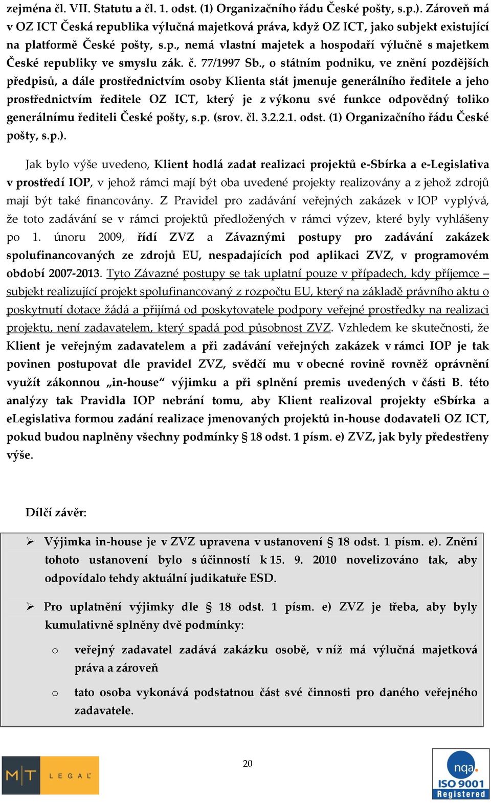 , o státním podniku, ve znění pozdějších předpisů, a dále prostřednictvím osoby Klienta stát jmenuje generálního ředitele a jeho prostřednictvím ředitele OZ ICT, který je z výkonu své funkce