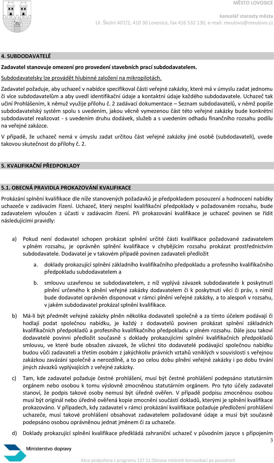 subdodavatele. Uchazeč tak učiní Prohlášením, k němuž využije přílohu č.